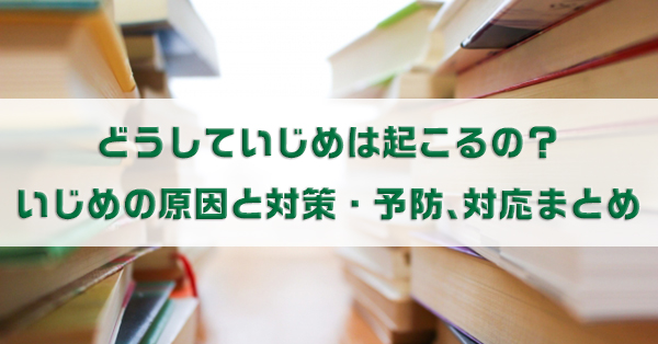 いじめの原因とは？　文部科学省の調査結果・親ができる予防も解説
