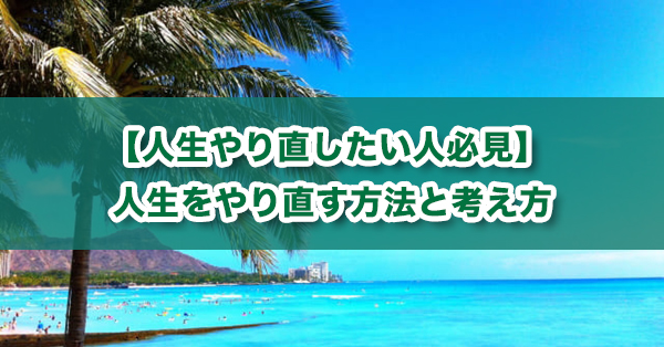 人生をやり直したいあなたへ　人生をやり直す方法と考え方を解説