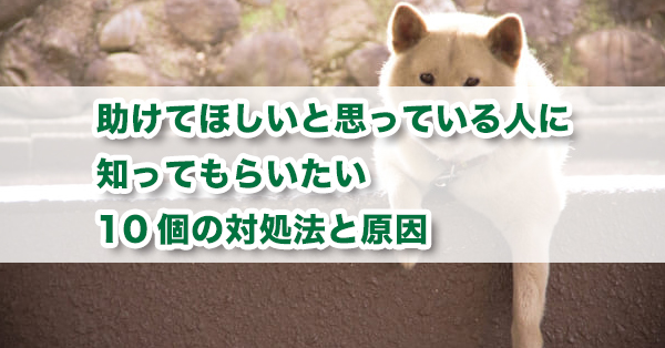 「助けてほしい」と思っているあなたへ　知ってもらいたい対処法と原因を解説