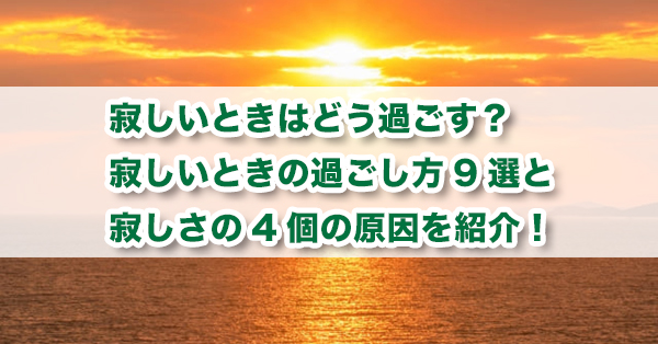 寂しいときの対処法　寂しいと感じる理由を解説