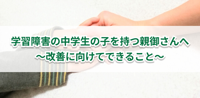 LD/SLDのある中学生がいる親御さんへ　困難解消のためにできることを解説